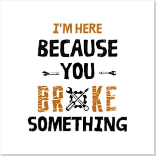 I'm Here Because You Broke Something - Mechanic Posters and Art